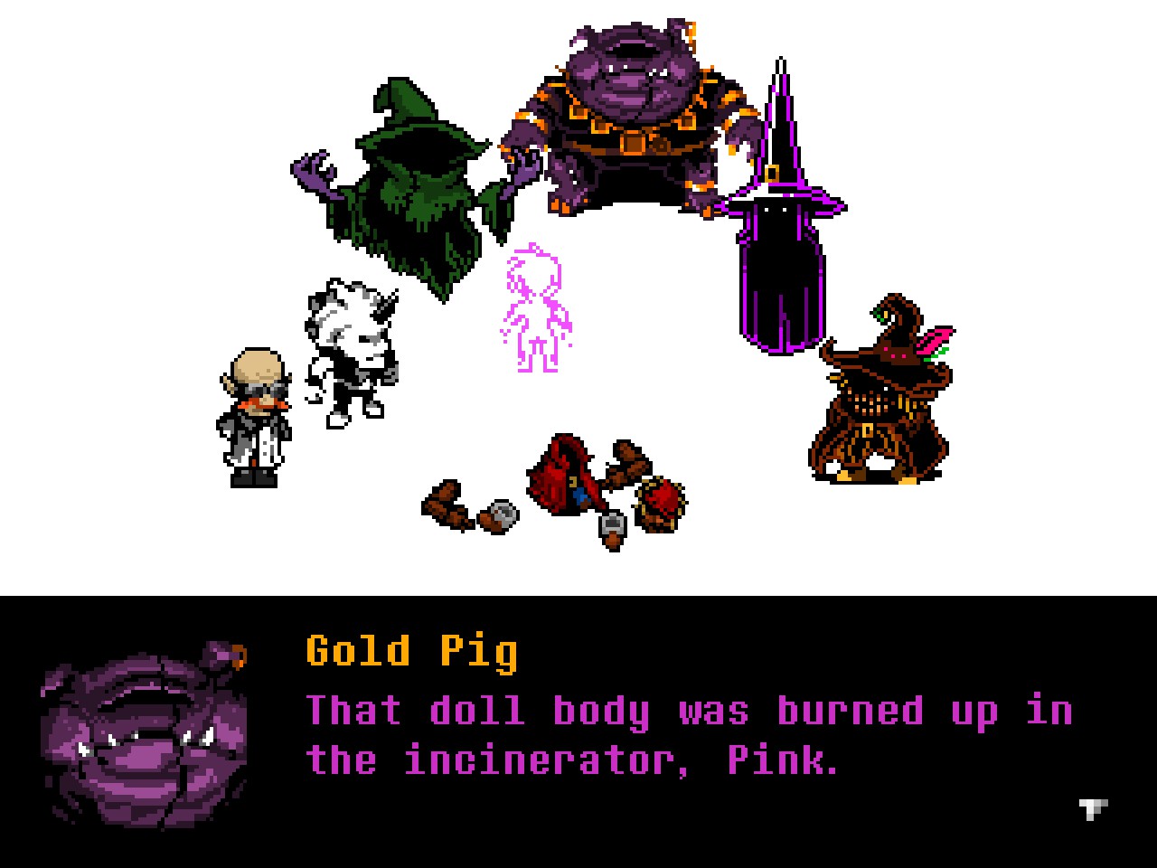 That doll body was burned up in the incinerator, Pink.